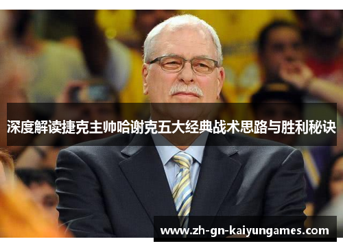 深度解读捷克主帅哈谢克五大经典战术思路与胜利秘诀