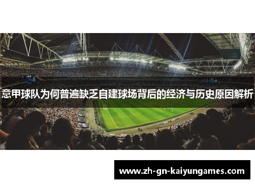 意甲球队为何普遍缺乏自建球场背后的经济与历史原因解析 意甲球队为何普遍缺乏自建球场背后的经济与历史原因解析