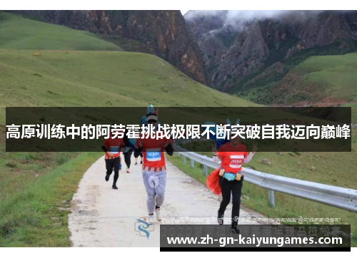 高原训练中的阿劳霍挑战极限不断突破自我迈向巅峰