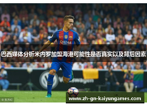 巴西媒体分析米内罗加盟海港可能性是否真实以及背后因素