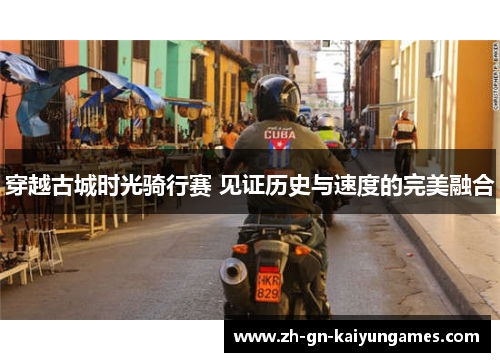 穿越古城时光骑行赛 见证历史与速度的完美融合 穿越古城时光骑行赛 见证历史与速度的完美融合