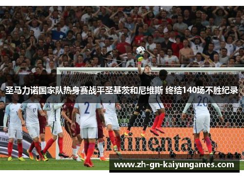 圣马力诺国家队热身赛战平圣基茨和尼维斯 终结140场不胜纪录