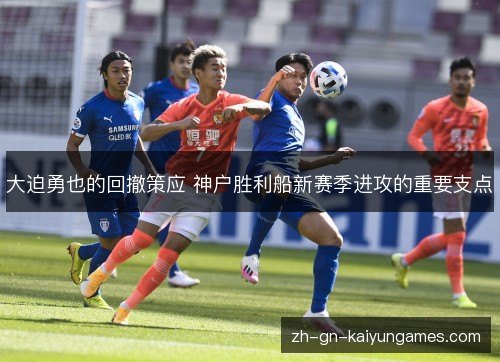 大迫勇也的回撤策应 神户胜利船新赛季进攻的重要支点